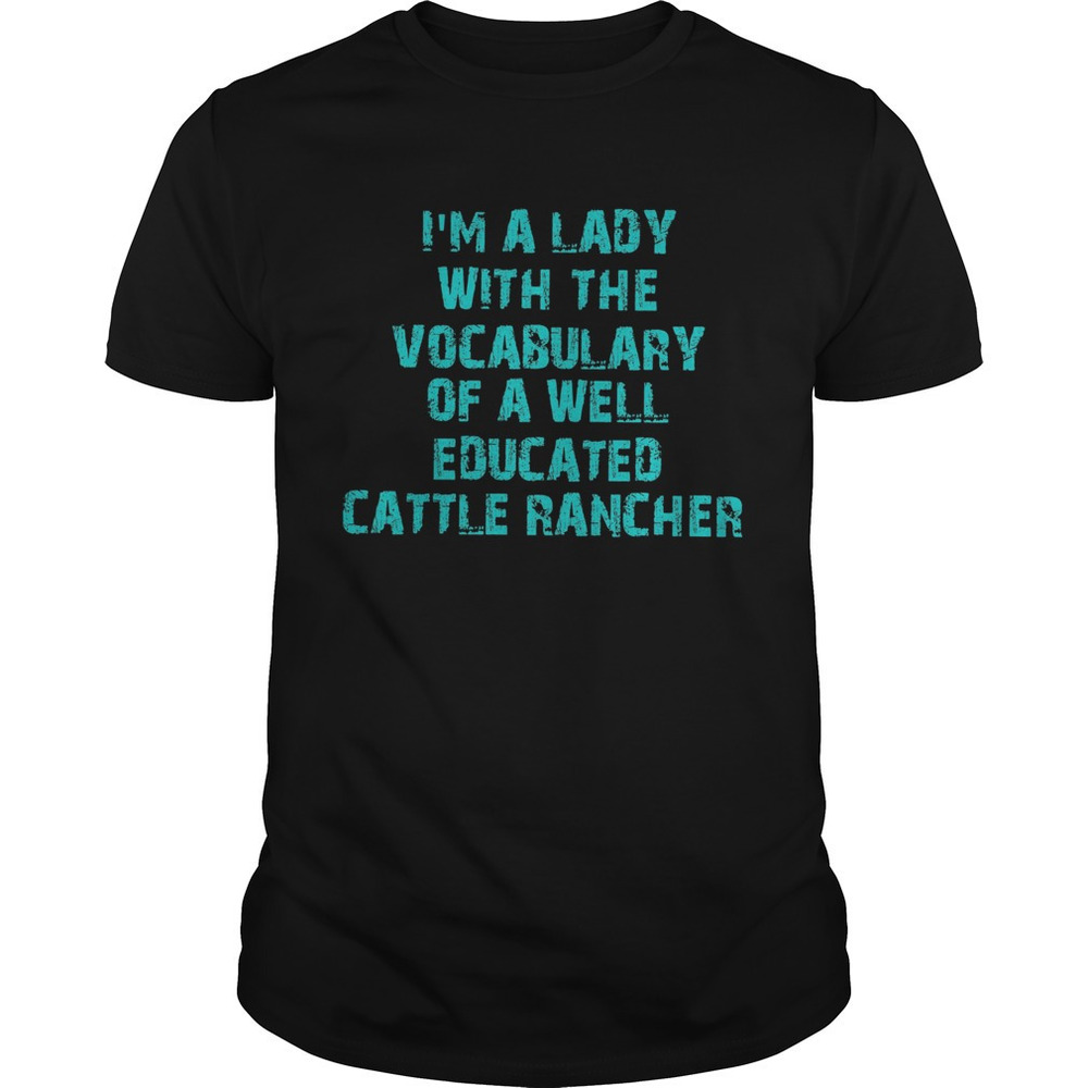 Im A Lady With The Vocabulary Of A Well Educated Cattle Rancher Shirt